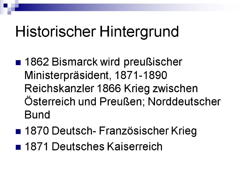 Historischer Hintergrund 1862 Bismarck wird preußischer Ministerpräsident, 1871-1890 Reichskanzler 1866 Krieg zwischen Österreich und
